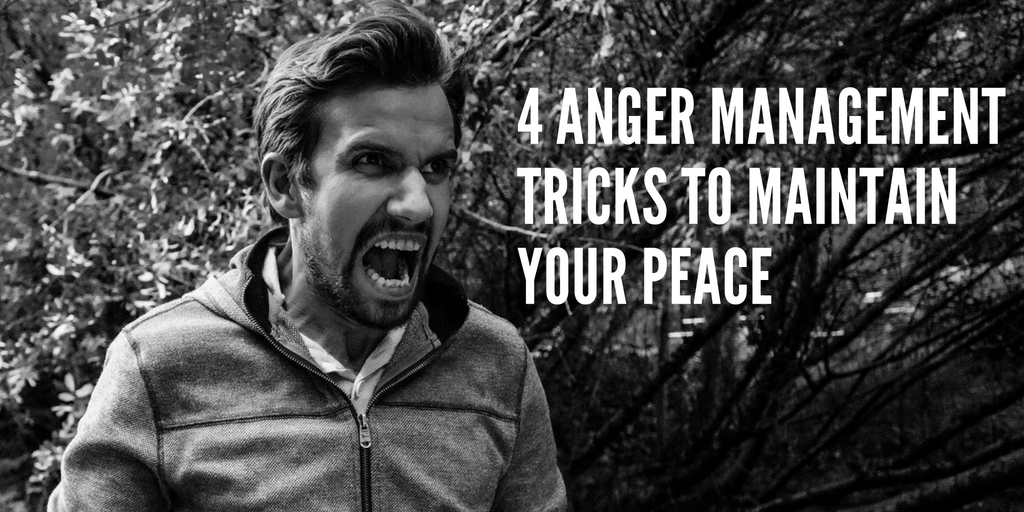 4 ANGER MANAGEMENT TRICKS TO MAINTAIN YOUR PEACE